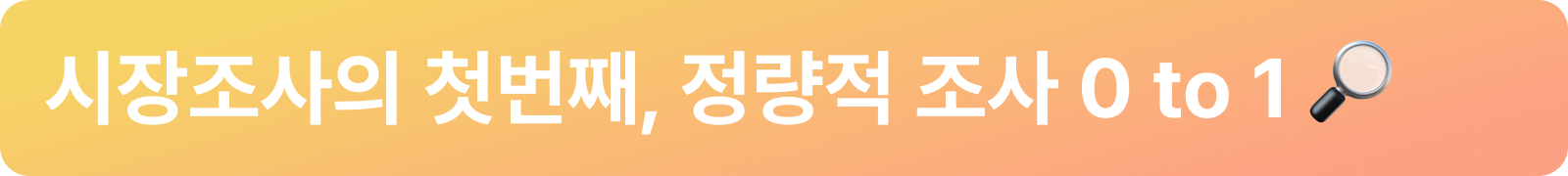시장조사의 첫번째, 정량적 조사 0 to 1 🔎_상단바.png 시장조사의 첫번째, 정량적 조사 0 to 1 🔎_상단바.png