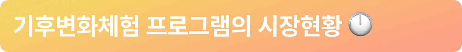 기후변화체험 프로그램의 시장현황 🕛_상단바.png 기후변화체험 프로그램의 시장현황 🕛_상단바.png